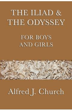 The Iliad & the Odyssey for Boys and Girls - Alfred J. Church