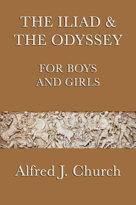 The Iliad & the Odyssey for Boys and Girls - Alfred J. Church