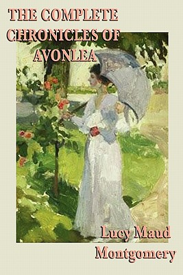 The Complete Chronicles of Avonlea - Lucy Maud Montgomery