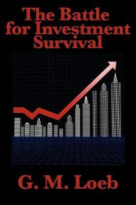 The Battle for Investment Survival: Complete and Unabridged by G. M. Loeb - G. M. Loeb