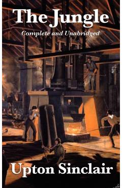 The Jungle: Complete and Unabridged by Upton Sinclair - Upton Sinclair