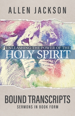 Unleashing the Power of the Holy Spirit: Bound Transcripts - Allen Jackson