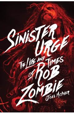 Sinister Urge: The Life and Times of Rob Zombie - Joel Mciver