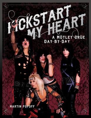 Kickstart My Heart: A Motley Crew Day-By-Day - Martin Popoff