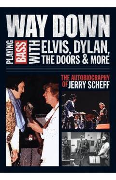 Poza produsului Way Down: Playing Bass with Elvis, Dylan, the Doors and More: The Autobiography of Jerry Scheff - Jerry Scheff