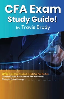 CFA Exam Study Guide! Level 1: Best Test Prep Book to Help You Pass the Test: Complete Review & Practice Questions to Become a Chartered Financial An - Travis Brody