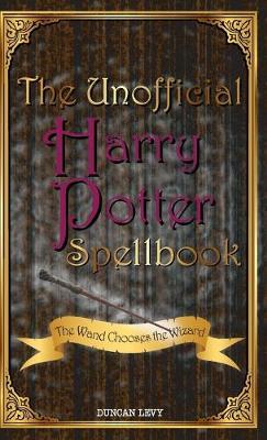 The Unofficial Harry Potter Spellbook: The Wand Chooses the Wizard - Duncan Levy