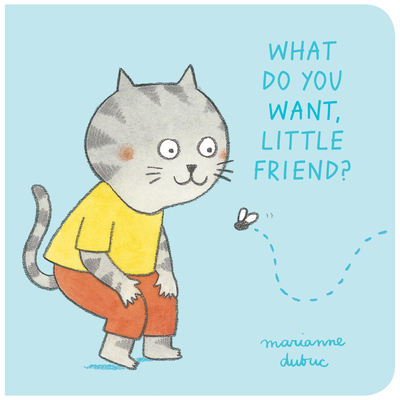 What Do You Want, Little Friend? - Marianne Dubuc