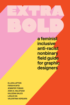 Extra Bold: A Feminist, Inclusive, Anti-Racist, Nonbinary Field Guide for Graphic Designers - Ellen Lupton