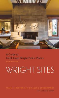 Wright Sites: A Guide to Frank Lloyd Wright Public Places (Field Guide to Frank Lloyd Wright Houses and Structures, Includes Tour In - Joel Hoglund