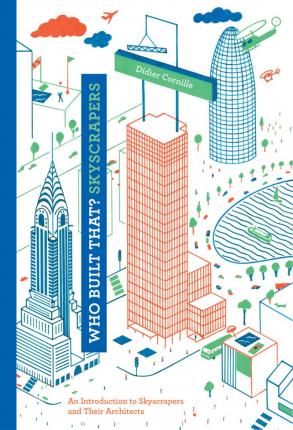 Who Built That? Skyscrapers: An Introduction to Skyscrapers and Their Architects - Didier Cornille