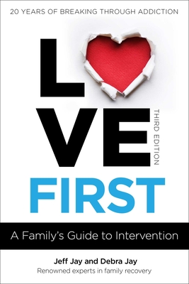 Love First: A Family's Guide to Intervention - Jeff Jay