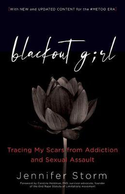 Blackout Girl: Tracing My Scars from Addiction and Sexual Assault; With New and Updated Content for the #metoo Era - Jennifer Storm