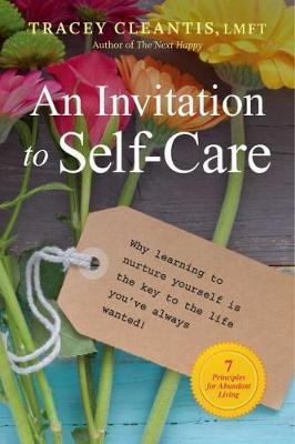 An Invitation to Self-Care, Volume 1: Why Learning to Nurture Yourself Is the Key to the Life You've Always Wanted, 7 Principles for Abundant Living - Tracey Cleantis