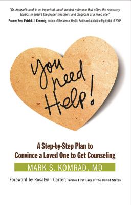 You Need Help!: A Step-By-Step Plan to Convince a Loved One to Get Counseling - Mark S. Komrad