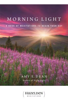 Morning Light: A Book of Meditations to Begin Your Day - Amy E. Dean