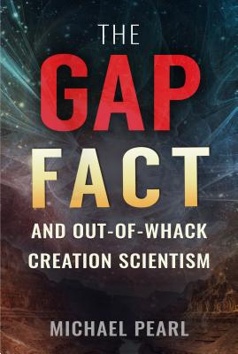 The Gap Fact and Out-Of-Whack Creation Scientism - Michael Pearl