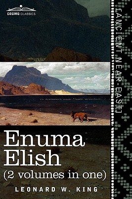 Enuma Elish (2 Volumes in One): The Seven Tablets of Creation; The Babylonian and Assyrian Legends Concerning the Creation of the World and of Mankind - L. W. King