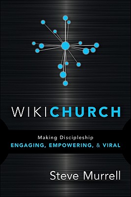 WikiChurch: Making Discipleship Engaging, Empowering, & Viral - Steve Murrell