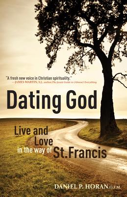 Dating God: Live and Love in the Way of St. Francis - Daniel P. Horan