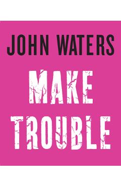 Poza produsului Make Trouble - John Waters