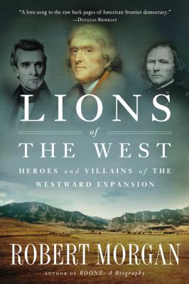 Lions of the West: Heroes and Villains of the Westward Expansion - Robert Morgan