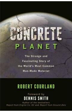 Coperta cărții 'Concrete Planet: The Strange and Fascinating Story of the World's Most Common Man-Made Material - Robert Courland'
