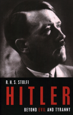 Hitler: Beyond Evil and Tyranny - R. H. S. Stolfi