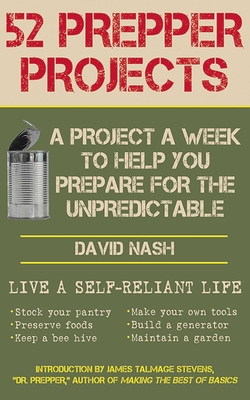 52 Prepper Projects: A Project a Week to Help You Prepare for the Unpredictable - David Nash