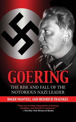 Goering: The Rise and Fall of the Notorious Nazi Leader - Roger Manvell