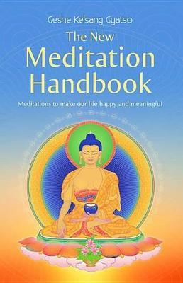 The New Meditation Handbook: Meditations to Make Our Life Happy and Meaningful - Geshe Kelsang Gyatso