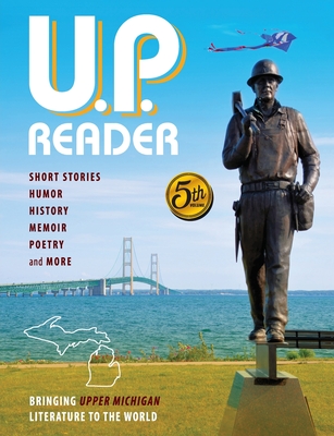 U.P. Reader -- Volume #5: Bringing Upper Michigan Literature to the World - Mikel Classen