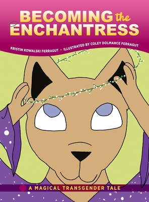 Becoming the Enchantress: A Magical Transgender Tale - Kristin Kowalski Ferragut