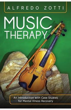 Coperta cărții 'Music Therapy: An Introduction with Case Studies for Mental Illness Recovery - Alfredo Zotti'
