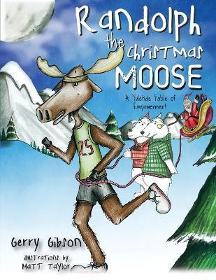 Randolph the Christmas Moose: A Yuletide Fable of Empowerment - Gerry Gibson