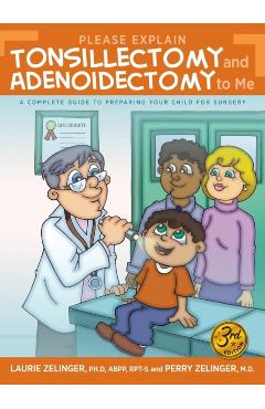Please Explain Tonsillectomy & Adenoidectomy To Me: A Complete Guide to Preparing Your Child for Surgery, 3rd Edition - Laurie Zelinger