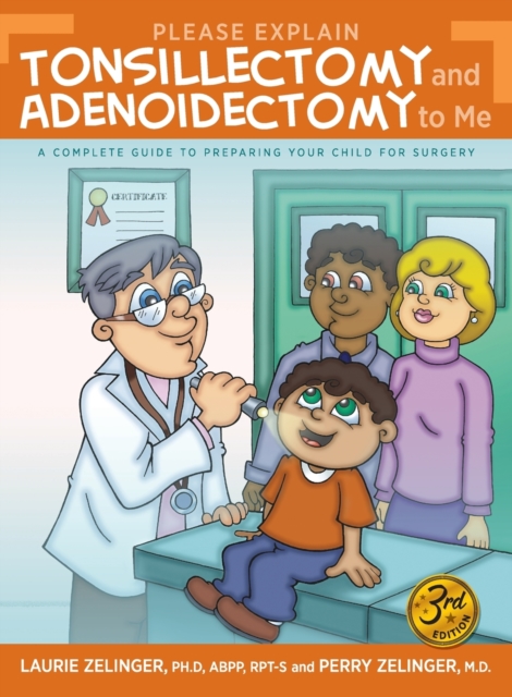 Please Explain Tonsillectomy & Adenoidectomy To Me: A Complete Guide to Preparing Your Child for Surgery, 3rd Edition - Laurie Zelinger