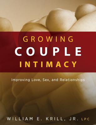 Growing Couple Intimacy: Improving Love, Sex, and Relationships - William E. Krill