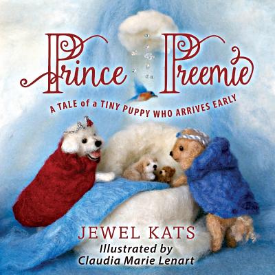 Prince Preemie: A Tale of a Tiny Puppy Who Arrives Early - Jewel Kats