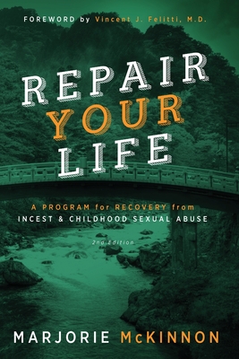 REPAIR Your Life: A Program for Recovery from Incest & Childhood Sexual Abuse, 2nd Edition - Marjorie Mckinnon