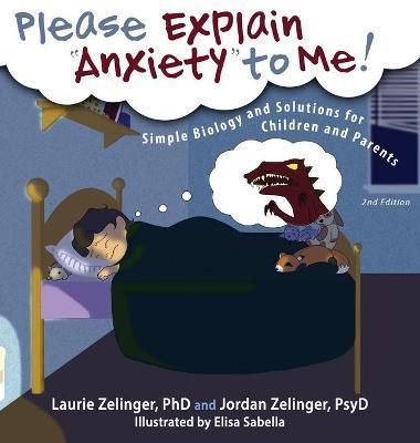 Please Explain Anxiety to Me! Simple Biology and Solutions for Children and Parents - Laurie E. Zelinger