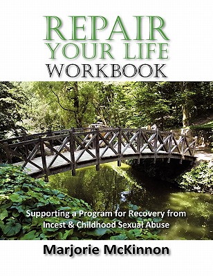 REPAIR Your Life Workbook: Supporting a Program of Recovery from Incest & Childhood Sexual Abuse - Marjorie Mckinnon