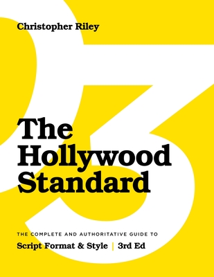 The Hollywood Standard - Third Edition: The Complete and Authoritative Guide to Script Format and Style - Christopher Riley
