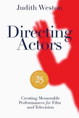 Directing Actors - 25th Anniversary Edition: Creating Memorable Performances for Film and Television - Judith Weston