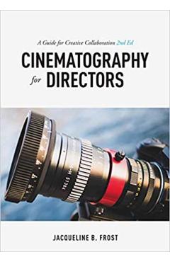 Cinematography for Directors: A Guide for Creative Collaboration - Jacqueline Frost