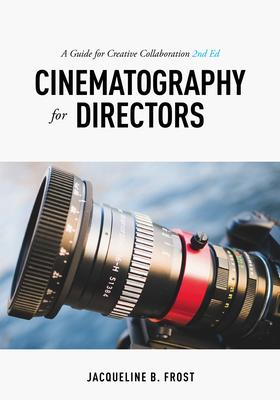 Cinematography for Directors: A Guide for Creative Collaboration - Jacqueline Frost