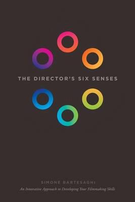 The Director's Six Senses: An Innovative Approach to Developing Your Filmmaking Skills - Simone Bartesaghi