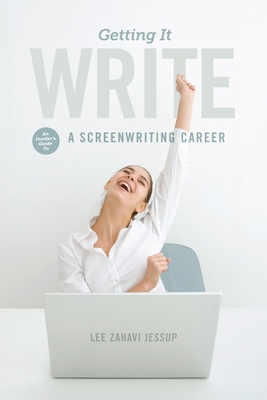 Getting It Write: An Insider's Guide to a Screenwriting Career - Lee Zahavi Jessup