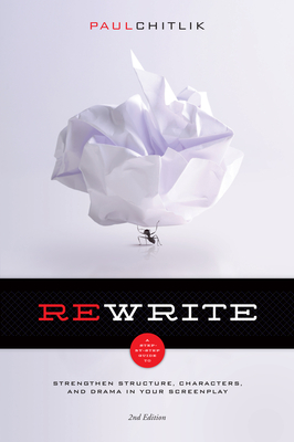 Rewrite 2nd Edition: A Step-By-Step Guide to Strengthen Structure, Characters, and Drama in Your Screenplay - Paul Chitlik