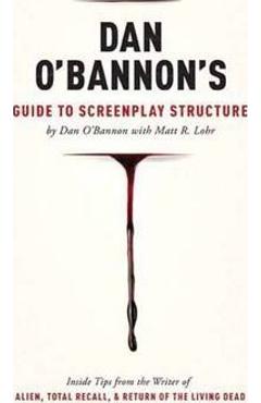 Poza produsului Dan O'Bannon's Guide to Screenplay Structure: Inside Tips from the Writer of Alien, Total Recall & Return of the Living Dead - Dan O'bannon